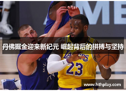 丹佛掘金迎来新纪元 崛起背后的拼搏与坚持
